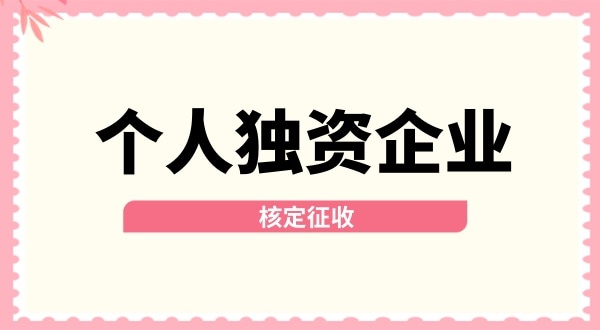 深圳個人獨資企業(yè)核定征收取消了嗎？核定征收改為查賬征收了嗎？