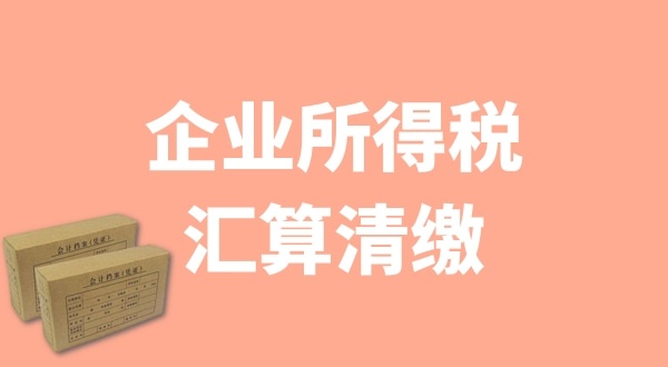 企業(yè)所得稅匯算清繳什么時(shí)候辦理？哪些企業(yè)需要匯算清繳