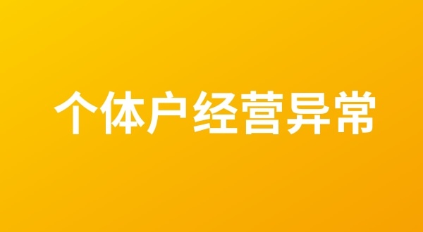 個(gè)體戶也會出現(xiàn)工商稅務(wù)異常嗎？個(gè)體戶如何移出經(jīng)營異常名錄？