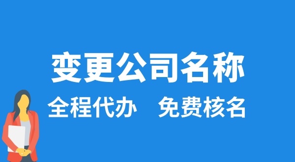 變更公司名稱怎么辦理？變更公司名稱后要做什么