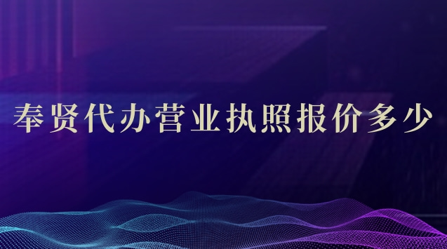 奉賢個(gè)人代辦營(yíng)業(yè)執(zhí)照哪家好(奉賢工商代辦營(yíng)業(yè)執(zhí)照一般多少錢)