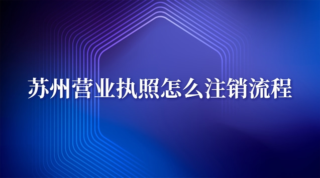 蘇州營業(yè)執(zhí)照怎么注銷(蘇州營業(yè)執(zhí)照注銷)