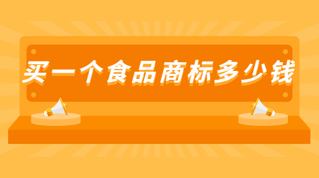 申請一個(gè)食品商標(biāo)多少錢(買個(gè)食品類商標(biāo)多少錢)