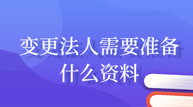 變更法人去銀行需要什么資料(變更法人需要什么資料最新)