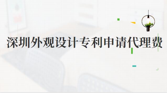 深圳外觀設(shè)計專利申請代理費