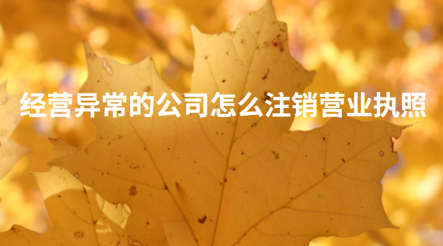 企業(yè)營(yíng)業(yè)執(zhí)照經(jīng)營(yíng)異常可以注銷嗎(注銷異常公司營(yíng)業(yè)執(zhí)照怎么處理)