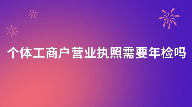 個體工商戶營業(yè)執(zhí)照年檢還需要嗎(個體營業(yè)執(zhí)照年檢過期了怎么辦)