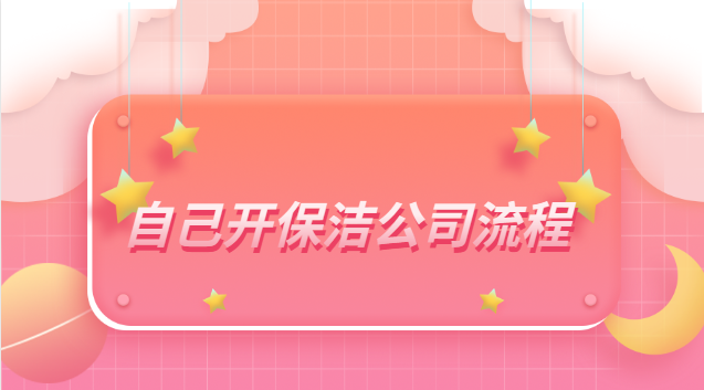 自己開保潔公司流程步驟(自己開保潔公司流程及費(fèi)用)