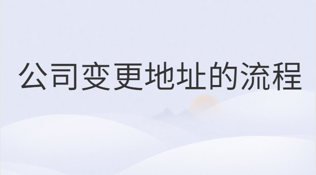 個(gè)體營業(yè)執(zhí)照變更地址流程(公司變更地址信息需要多久)