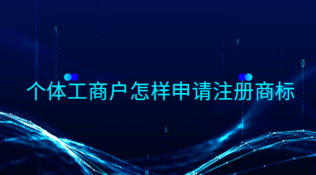 個(gè)體工商戶怎樣申請注冊商標(biāo)類別(個(gè)體工商戶注冊商標(biāo)怎么操作)