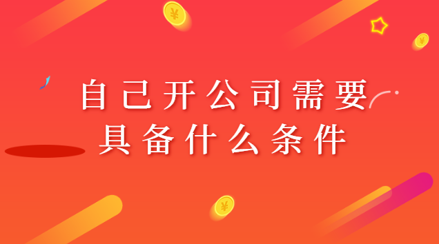 自己開公司需要具備什么條件