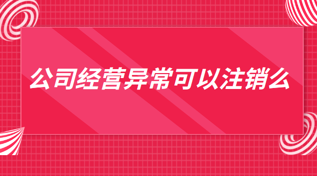 列入經(jīng)營(yíng)異常名錄可以注銷(xiāo)嗎(公司有經(jīng)營(yíng)異常還可以注銷(xiāo)嗎)