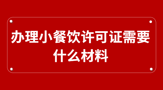 辦理小餐飲許可證需要什么材料