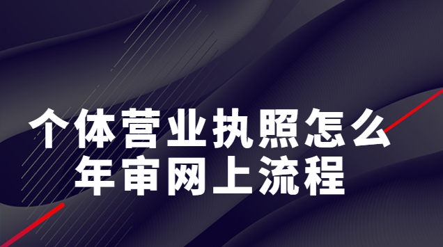 個體營業(yè)執(zhí)照怎么年審網(wǎng)上流程