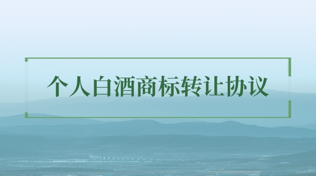 個(gè)人白酒商標(biāo)轉(zhuǎn)讓協(xié)議