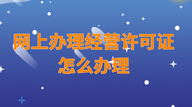 經(jīng)營(yíng)許可證可以網(wǎng)上辦理嗎(經(jīng)營(yíng)許可證怎么在網(wǎng)上申請(qǐng))