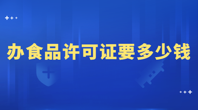 辦理食品許可證大概需要多少錢(qián)(辦個(gè)食品許可證需要多少錢(qián))