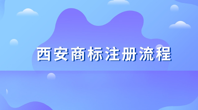 西安商標(biāo)注冊流程及費用(西安商標(biāo)注冊代理公司)