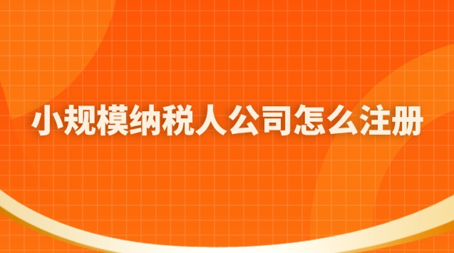 小規(guī)模納稅人公司怎么注冊(cè)