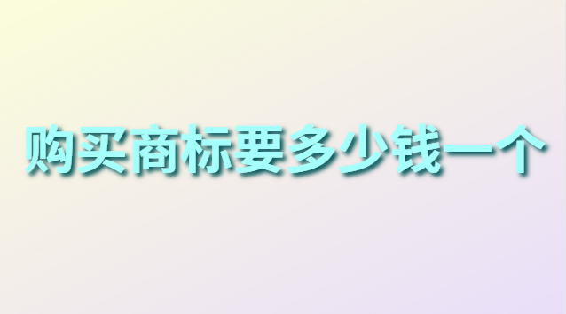 購(gòu)買(mǎi)商標(biāo)需要多少費(fèi)用(個(gè)人商標(biāo)注冊(cè)價(jià)格對(duì)比)