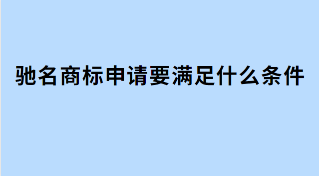 申請馳名商標(biāo)的條件有哪些(國家馳名商標(biāo)認(rèn)定條件)