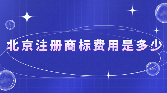 北京注冊商標(biāo)費用是多少錢(在北京注冊商標(biāo)大概多少錢)