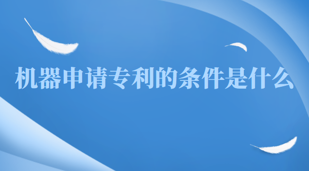 機(jī)器申請(qǐng)專利的條件是什么