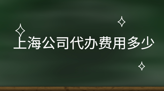 代辦上海公司多少錢(上海公司轉(zhuǎn)讓代辦費用)