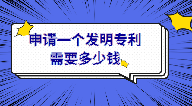 申請(qǐng)一項(xiàng)發(fā)明專利需要多少費(fèi)用(申請(qǐng)一個(gè)發(fā)明專利需要花多少錢)