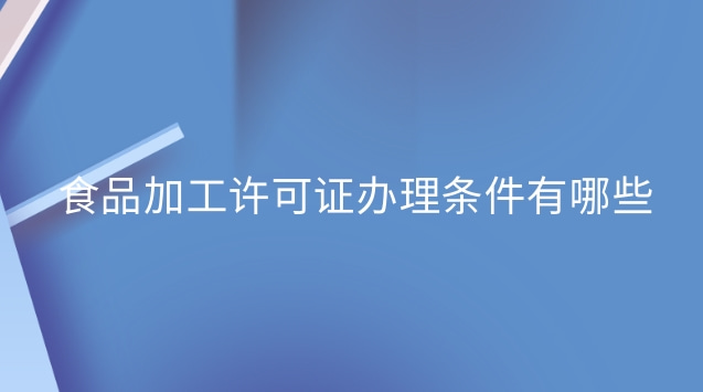 食品加工許可證辦理條件有哪些