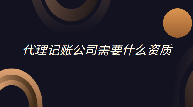 公司代理記賬注冊(cè)需要什么條件(注冊(cè)代理記賬公司資質(zhì))